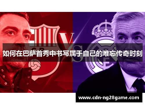 如何在巴萨首秀中书写属于自己的难忘传奇时刻