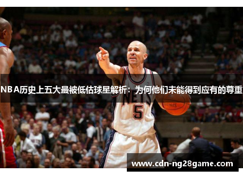 NBA历史上五大最被低估球星解析：为何他们未能得到应有的尊重