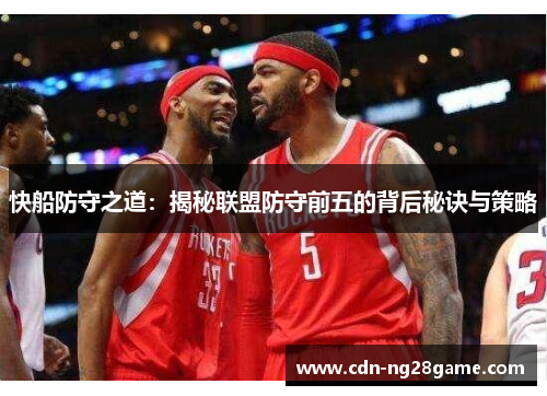 快船防守之道:揭秘联盟防守前五的背后秘诀与策略 快船防守之道:揭秘联盟防守前五的背后秘诀与策略