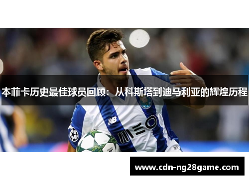 本菲卡历史最佳球员回顾：从科斯塔到迪马利亚的辉煌历程