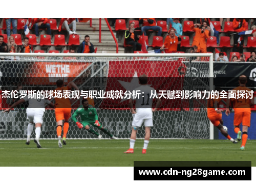 杰伦罗斯的球场表现与职业成就分析：从天赋到影响力的全面探讨