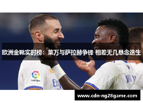 欧洲金靴实时榜：莱万与萨拉赫争锋 相差无几悬念迭生