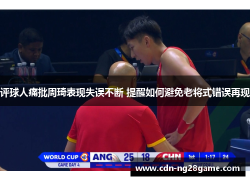 评球人痛批周琦表现失误不断 提醒如何避免老将式错误再现