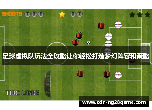 足球虚拟队玩法全攻略让你轻松打造梦幻阵容和策略 足球虚拟队玩法全攻略让你轻松打造梦幻阵容和策略