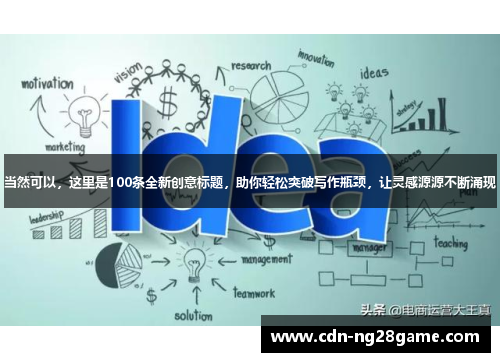 当然可以，这里是100条全新创意标题，助你轻松突破写作瓶颈，让灵感源源不断涌现