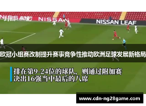 欧冠小组赛改制提升赛事竞争性推动欧洲足球发展新格局 欧冠小组赛改制提升赛事竞争性推动欧洲足球发展新格局