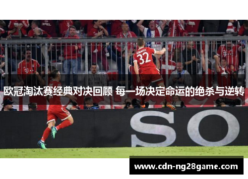 欧冠淘汰赛经典对决回顾 每一场决定命运的绝杀与逆转