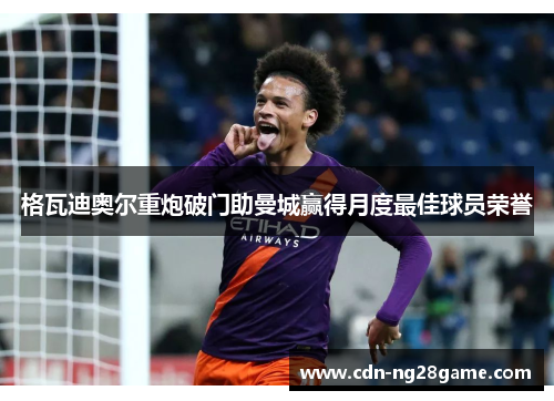 格瓦迪奥尔重炮破门助曼城赢得月度最佳球员荣誉 格瓦迪奥尔重炮破门助曼城赢得月度最佳球员荣誉